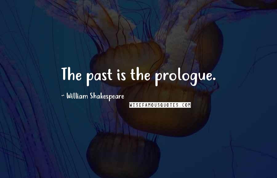 William Shakespeare Quotes: The past is the prologue.