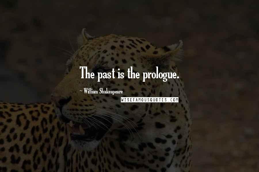 William Shakespeare Quotes: The past is the prologue.