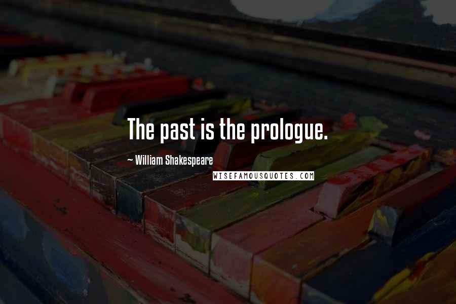William Shakespeare Quotes: The past is the prologue.