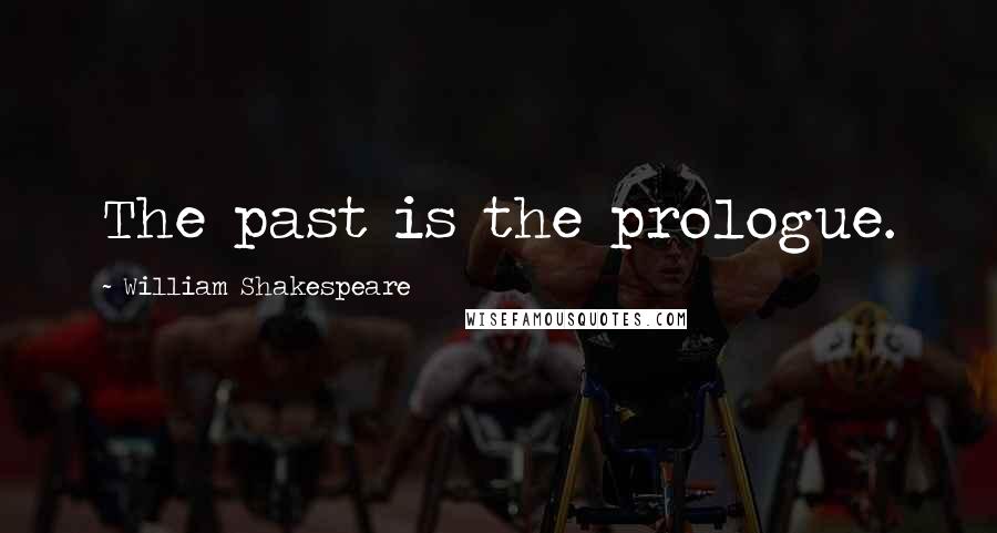 William Shakespeare Quotes: The past is the prologue.