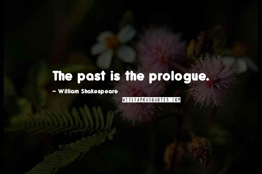 William Shakespeare Quotes: The past is the prologue.