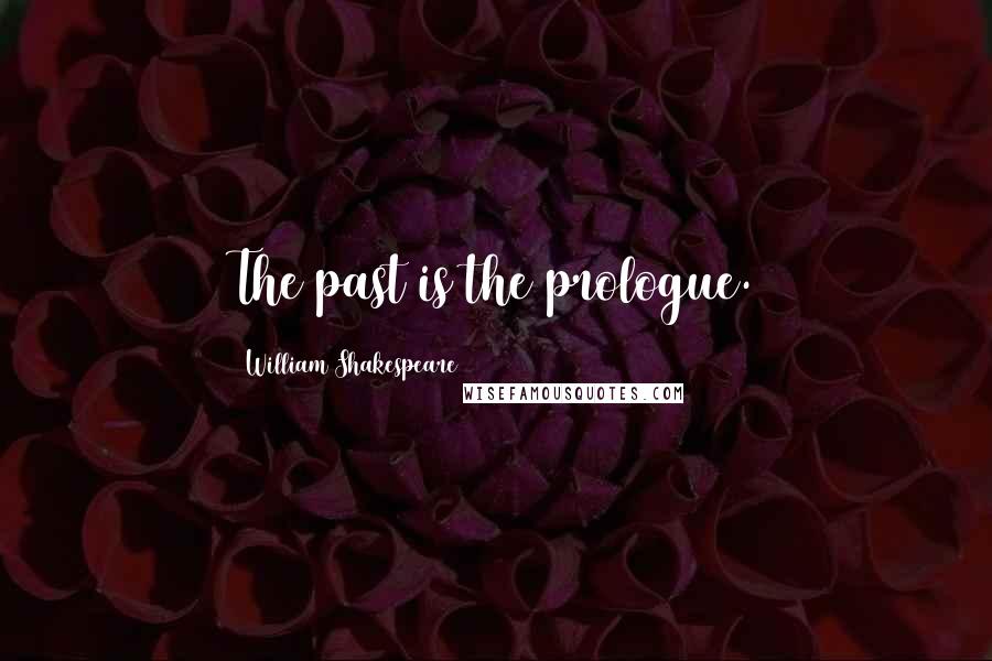 William Shakespeare Quotes: The past is the prologue.