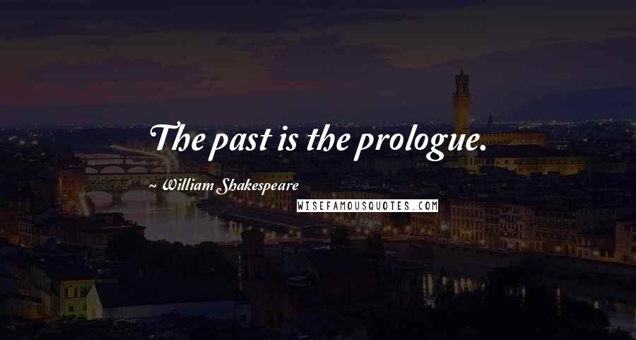 William Shakespeare Quotes: The past is the prologue.