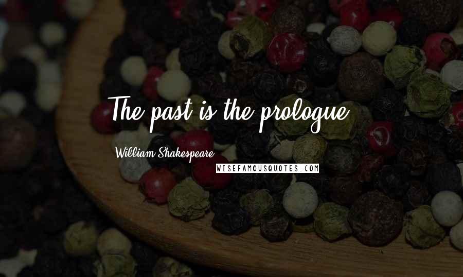 William Shakespeare Quotes: The past is the prologue.