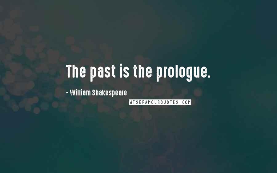 William Shakespeare Quotes: The past is the prologue.