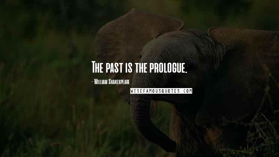 William Shakespeare Quotes: The past is the prologue.