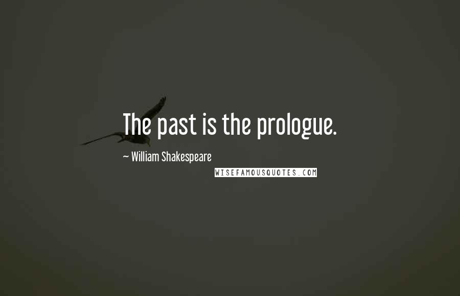 William Shakespeare Quotes: The past is the prologue.