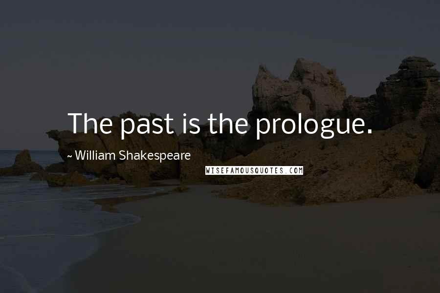 William Shakespeare Quotes: The past is the prologue.