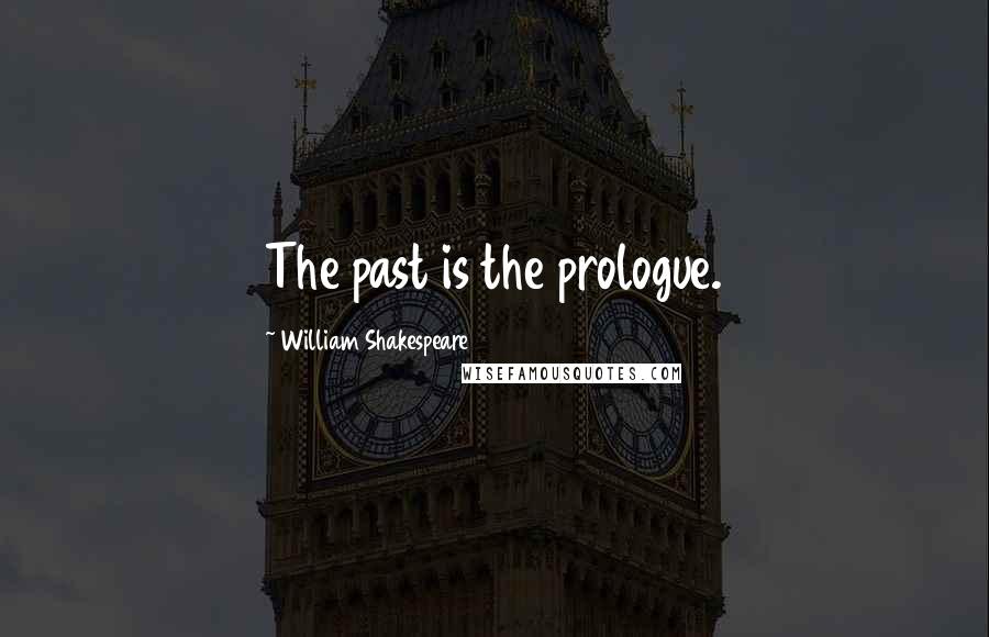 William Shakespeare Quotes: The past is the prologue.