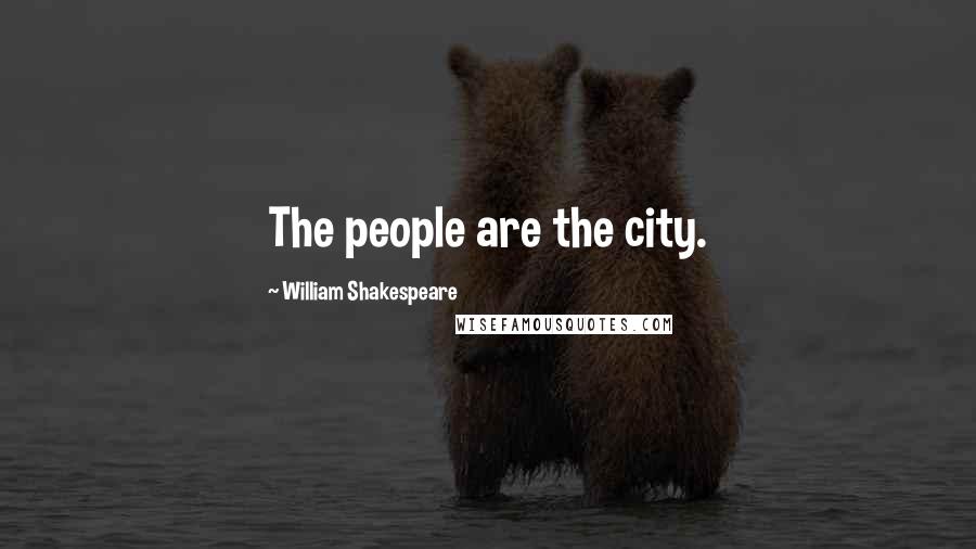 William Shakespeare Quotes: The people are the city.