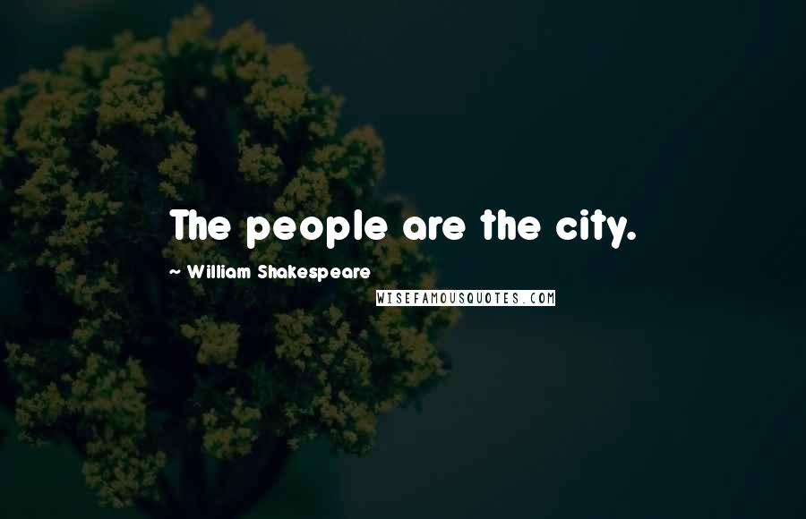 William Shakespeare Quotes: The people are the city.