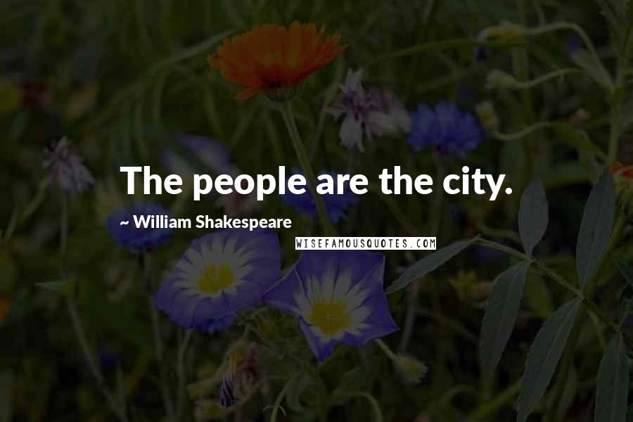 William Shakespeare Quotes: The people are the city.