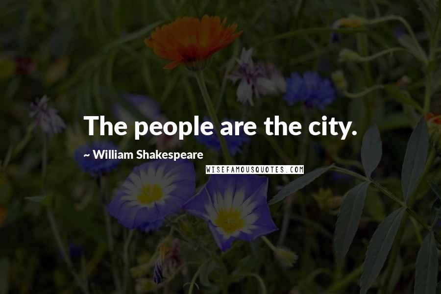 William Shakespeare Quotes: The people are the city.