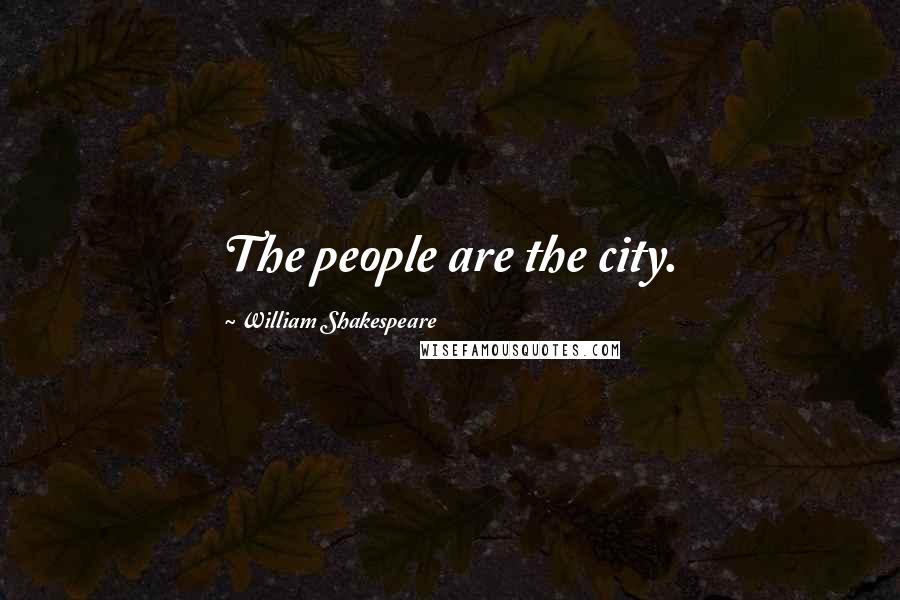 William Shakespeare Quotes: The people are the city.