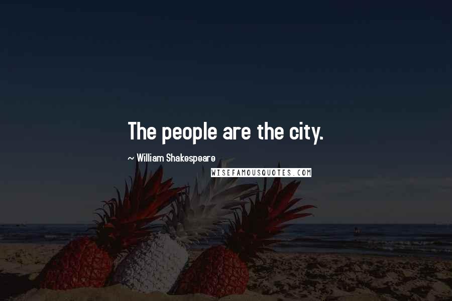 William Shakespeare Quotes: The people are the city.