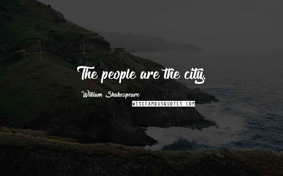 William Shakespeare Quotes: The people are the city.