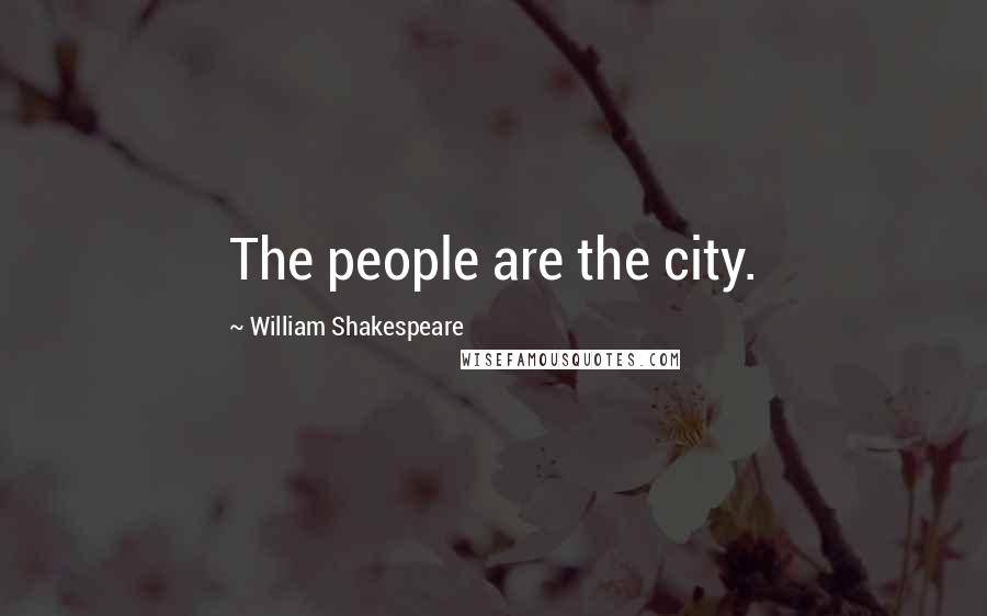 William Shakespeare Quotes: The people are the city.