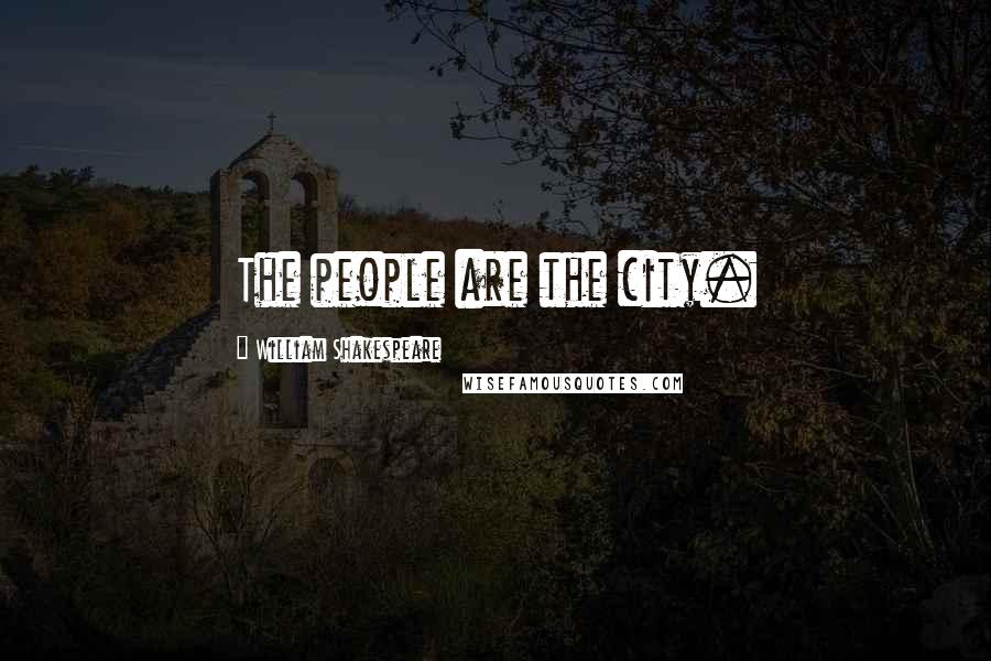 William Shakespeare Quotes: The people are the city.