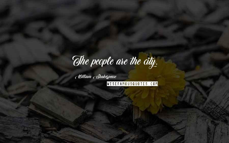 William Shakespeare Quotes: The people are the city.