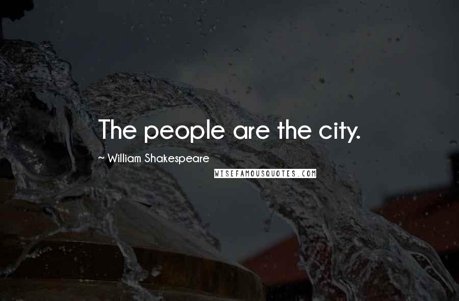 William Shakespeare Quotes: The people are the city.