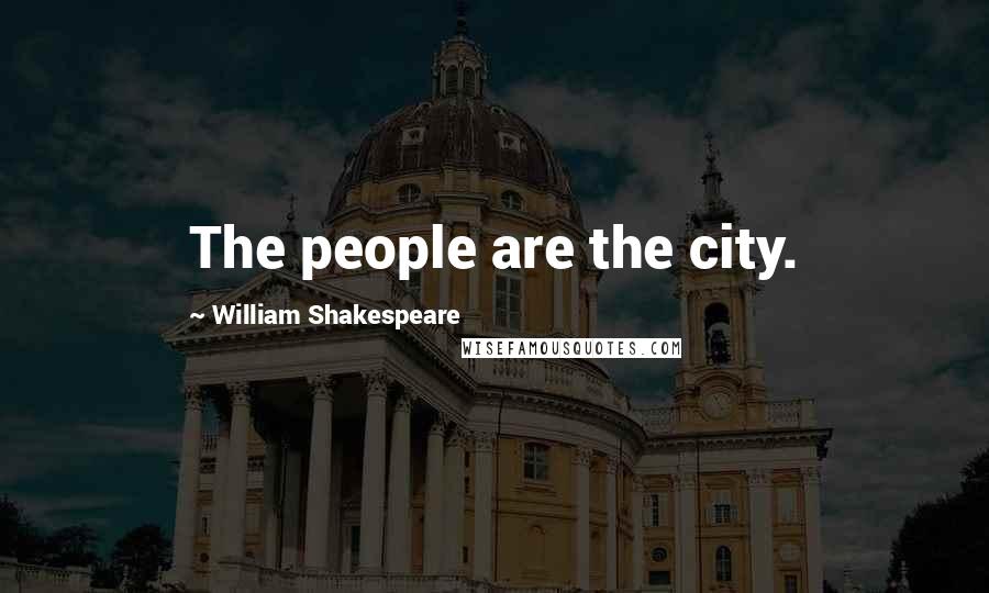 William Shakespeare Quotes: The people are the city.