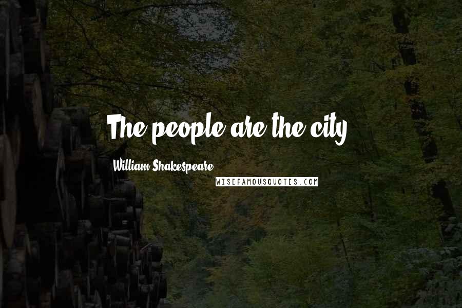 William Shakespeare Quotes: The people are the city.