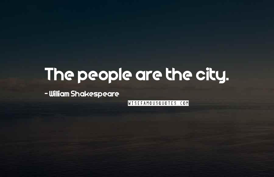 William Shakespeare Quotes: The people are the city.