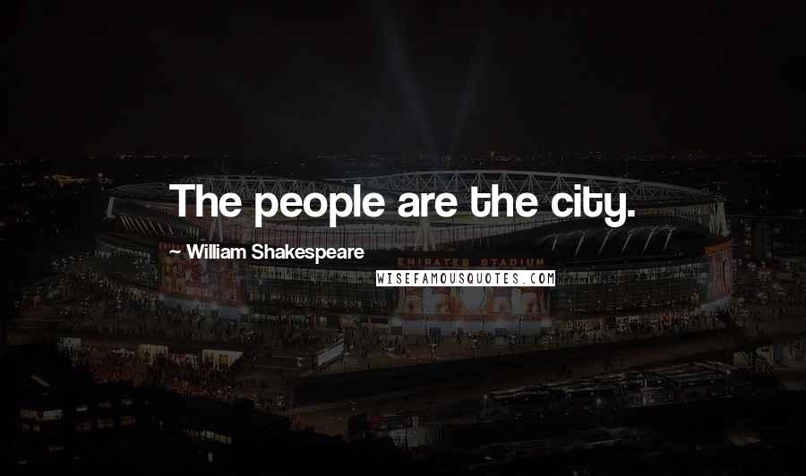 William Shakespeare Quotes: The people are the city.