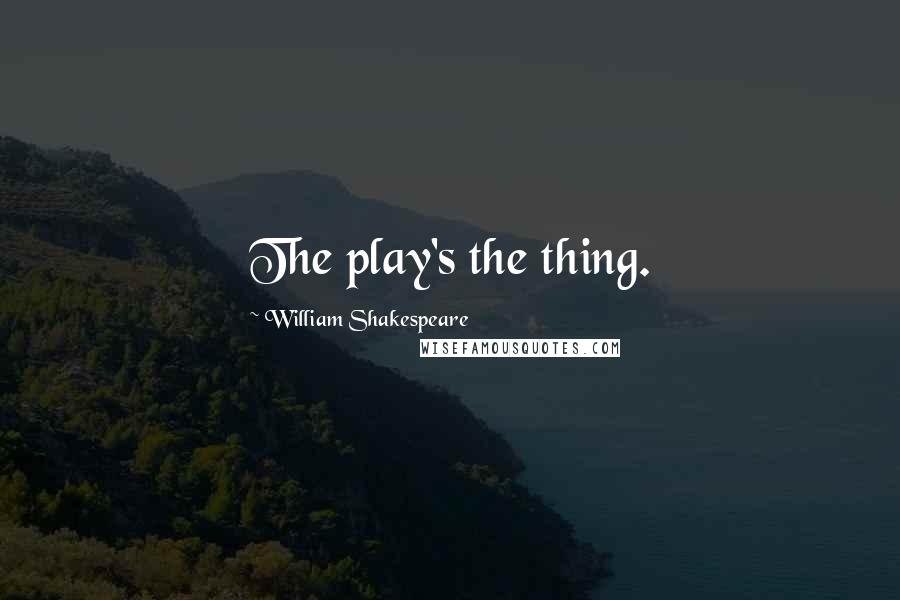 William Shakespeare Quotes: The play's the thing.