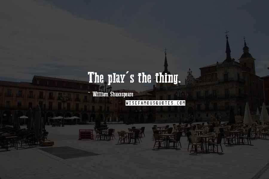 William Shakespeare Quotes: The play's the thing.