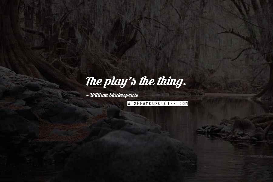 William Shakespeare Quotes: The play's the thing.