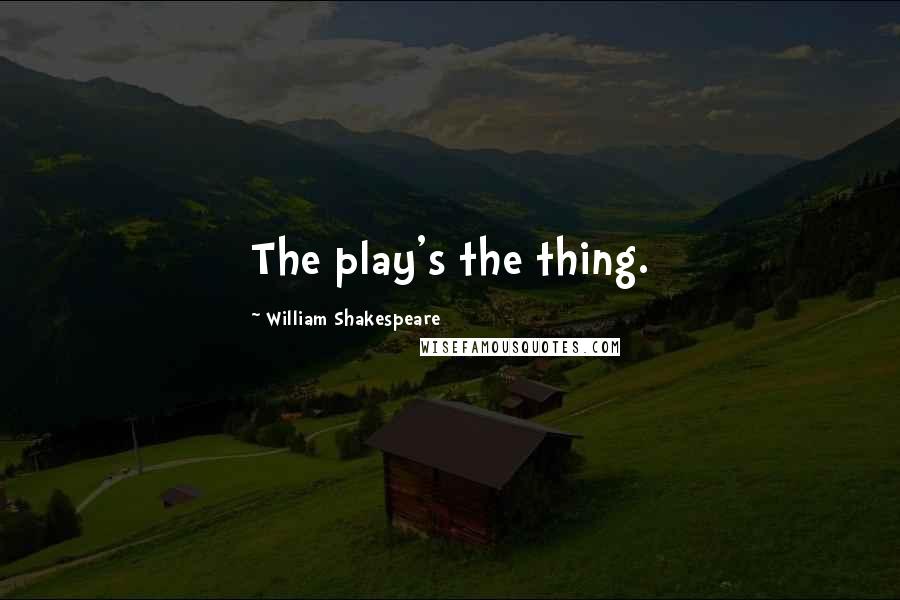 William Shakespeare Quotes: The play's the thing.