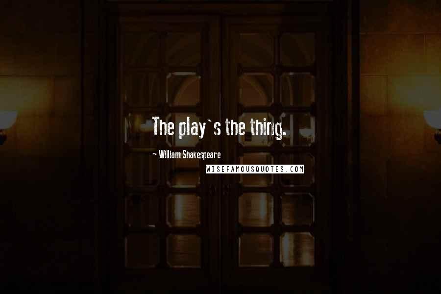 William Shakespeare Quotes: The play's the thing.