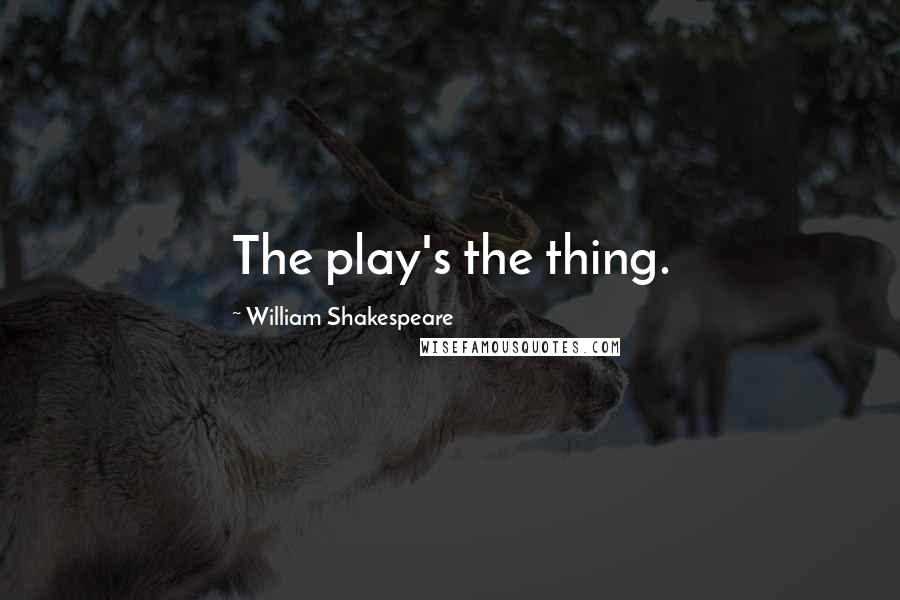 William Shakespeare Quotes: The play's the thing.