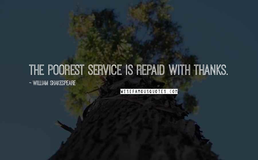 William Shakespeare Quotes: The poorest service is repaid with thanks.