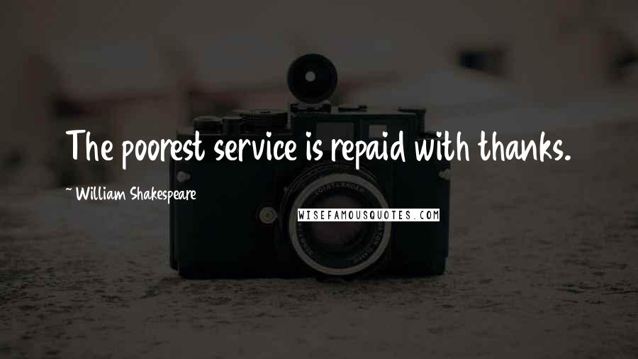 William Shakespeare Quotes: The poorest service is repaid with thanks.