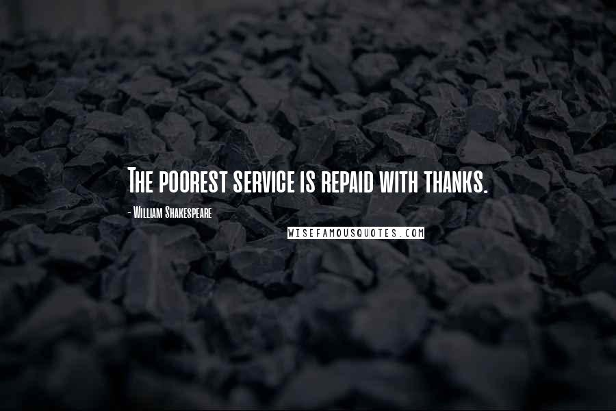 William Shakespeare Quotes: The poorest service is repaid with thanks.