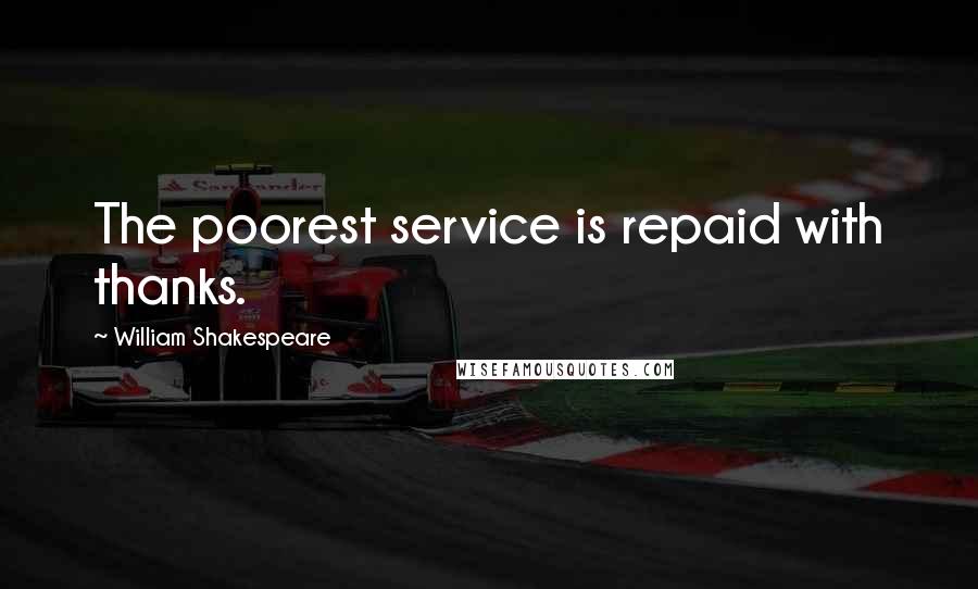 William Shakespeare Quotes: The poorest service is repaid with thanks.