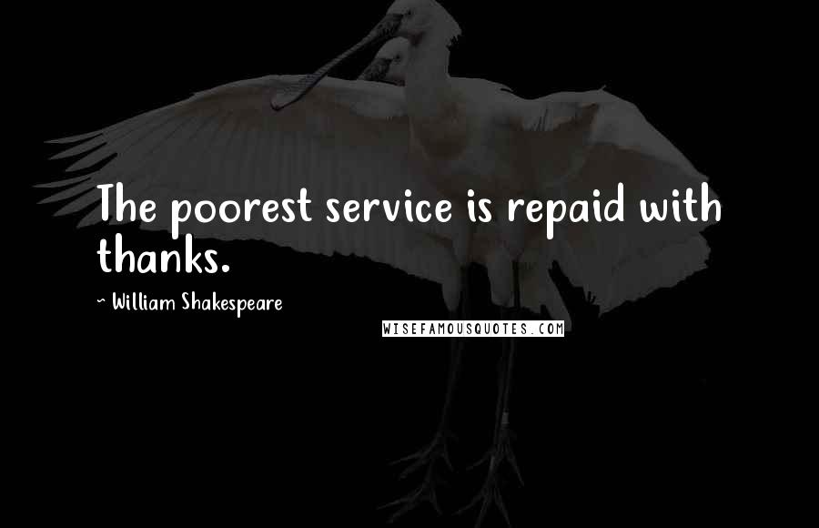 William Shakespeare Quotes: The poorest service is repaid with thanks.
