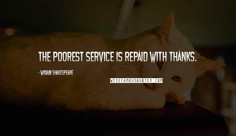 William Shakespeare Quotes: The poorest service is repaid with thanks.