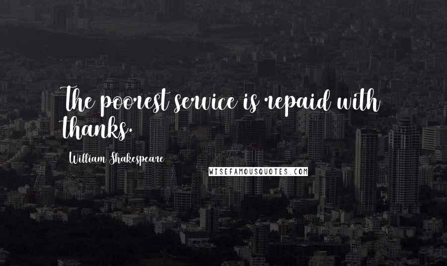 William Shakespeare Quotes: The poorest service is repaid with thanks.