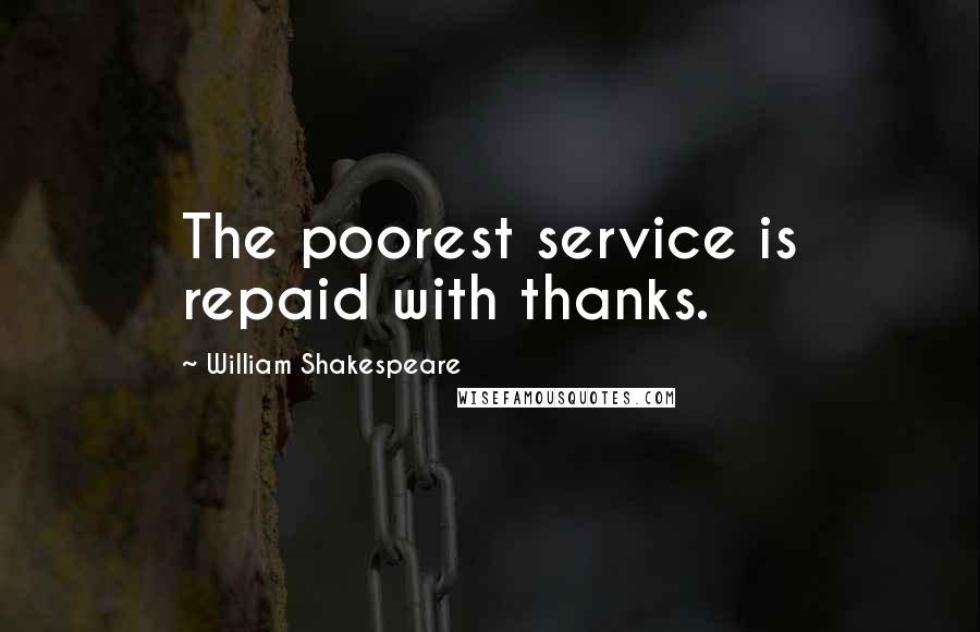 William Shakespeare Quotes: The poorest service is repaid with thanks.