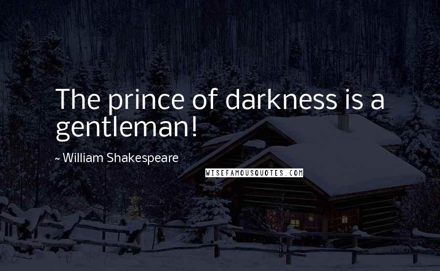 William Shakespeare Quotes: The prince of darkness is a gentleman!