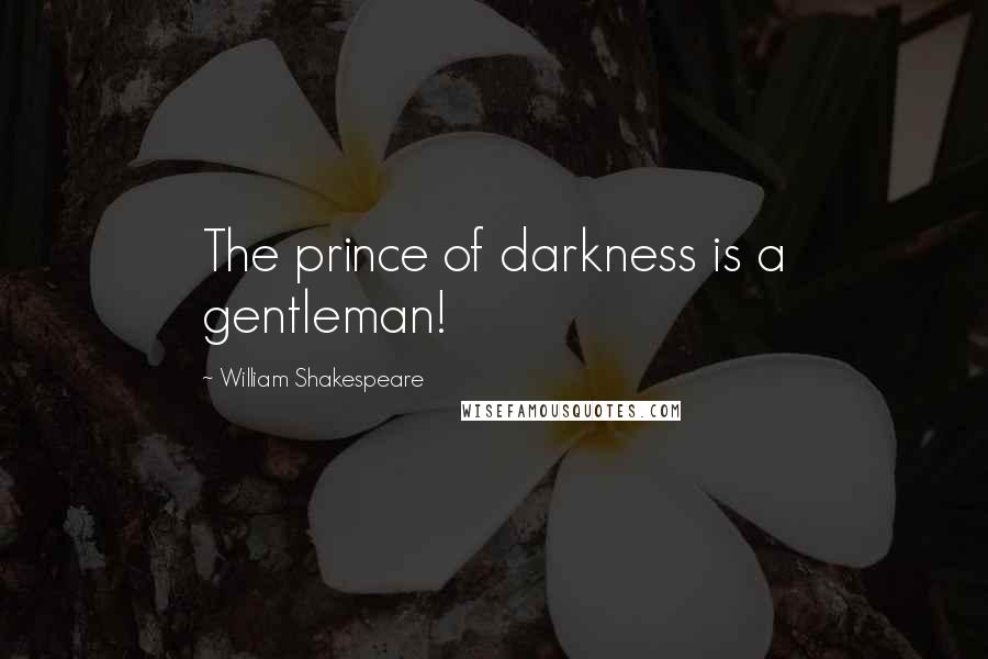 William Shakespeare Quotes: The prince of darkness is a gentleman!