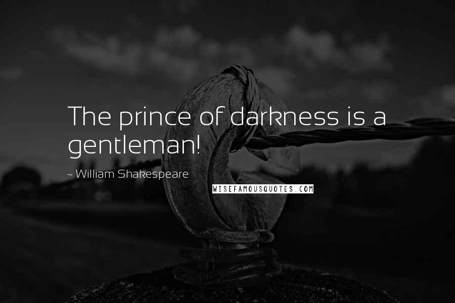 William Shakespeare Quotes: The prince of darkness is a gentleman!