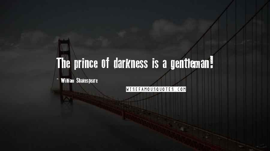 William Shakespeare Quotes: The prince of darkness is a gentleman!