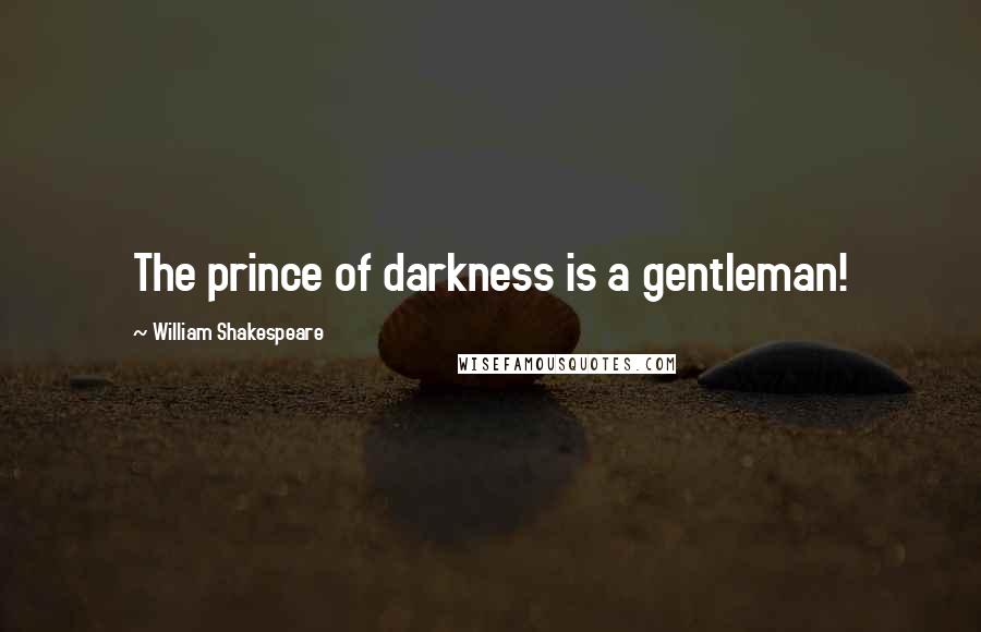 William Shakespeare Quotes: The prince of darkness is a gentleman!