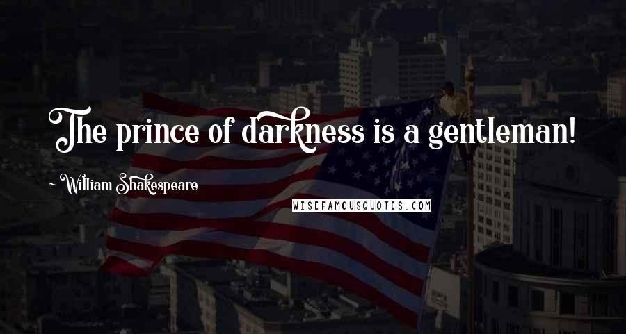 William Shakespeare Quotes: The prince of darkness is a gentleman!