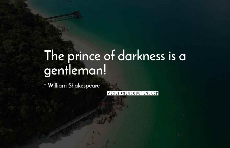 William Shakespeare Quotes: The prince of darkness is a gentleman!