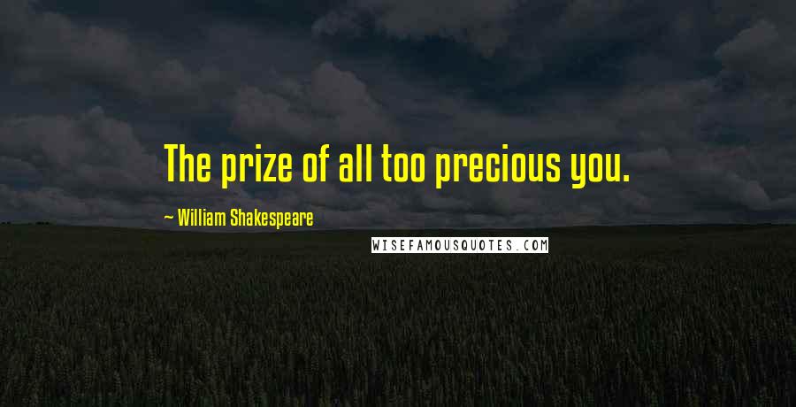 William Shakespeare Quotes: The prize of all too precious you.
